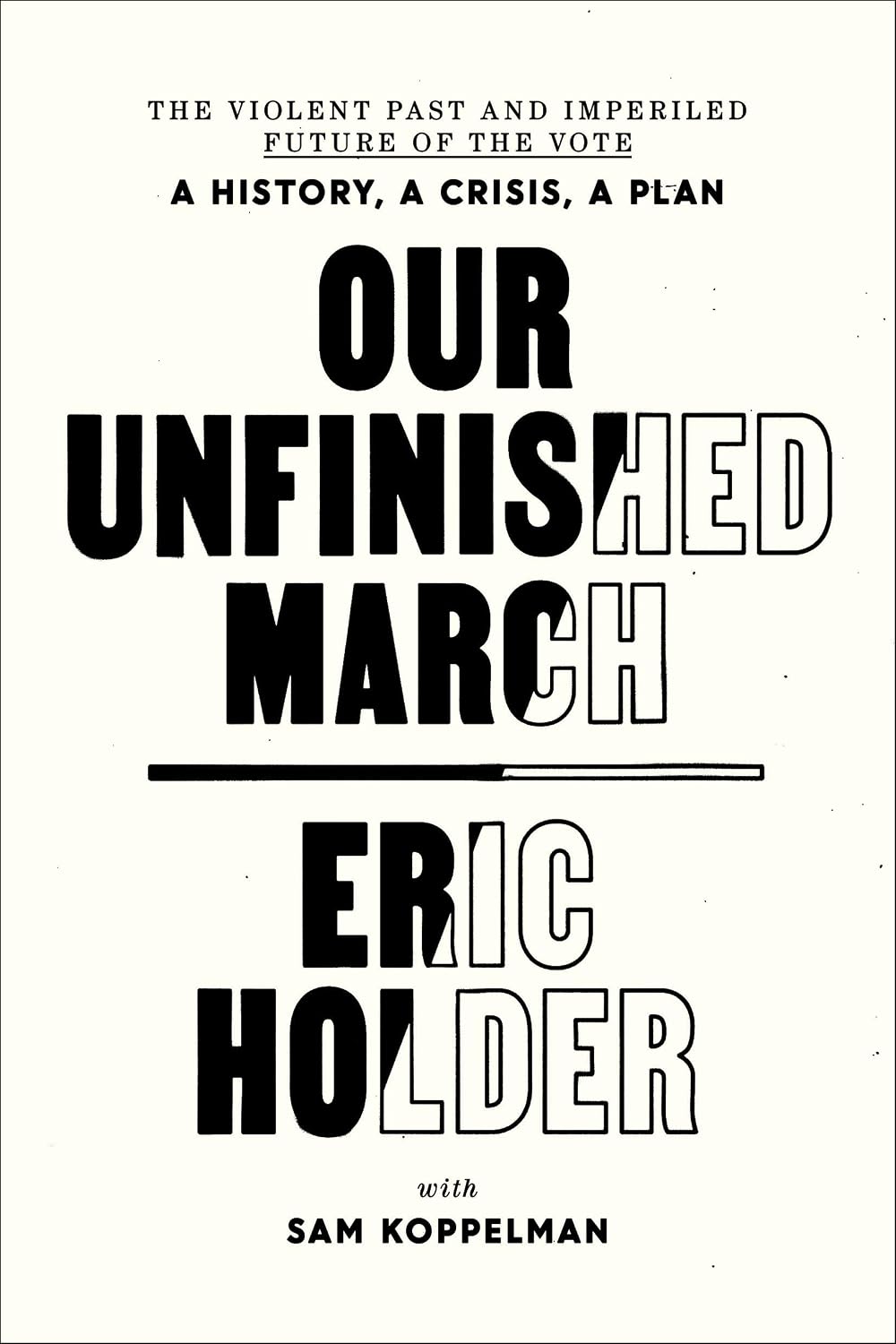 Book cover of Our Unfinished March. Subtitle: *The Violent Past and Imperiled Future of the Vote—A History, A Crisis, A Plan.* This striking, minimalist design features bold black and white text, powerfully highlighting urgent themes of democracy and voting rights at the heart of this compelling narrative.